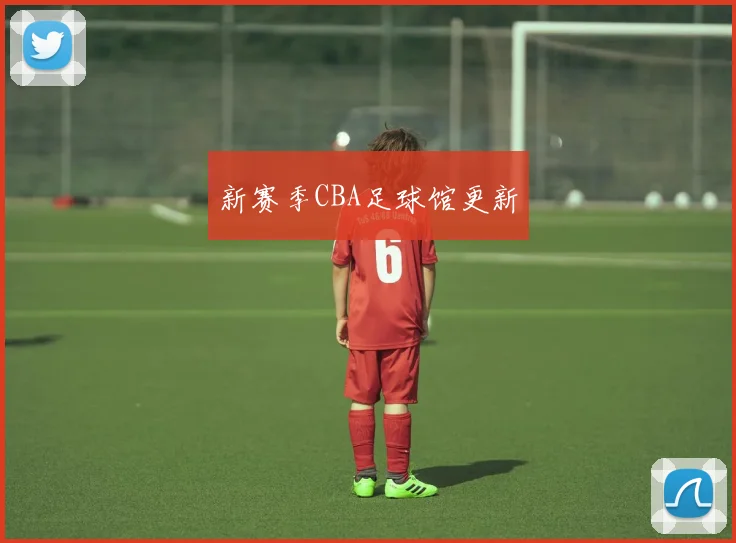 新赛季CBA足球馆更新