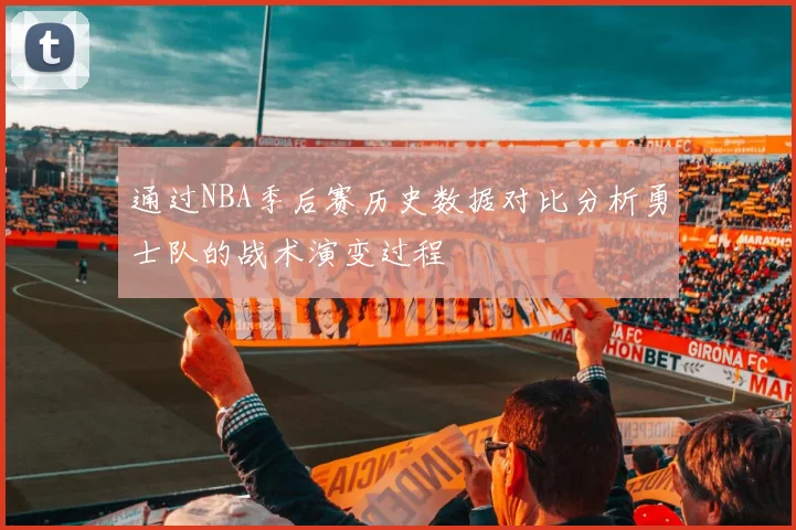 通过NBA季后赛历史数据对比分析勇士队的战术演变过程